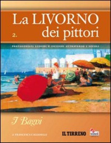 La Livorno dei pittori. 2.I bagni - Francesca Cagianelli