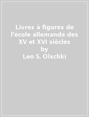 Livres à figures de l'école allemande des XV et XVI siècles - Leo S. Olschki