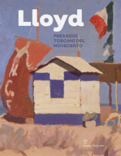 Lloyd. Paesaggi toscani del Novecento. Ediz. illustrata