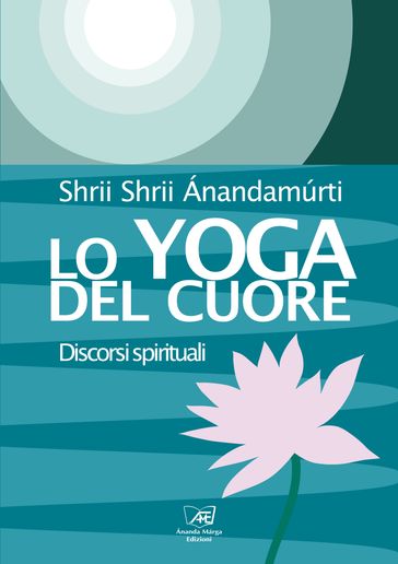 Lo Yoga del Cuore - Shrii Shrii Anandamurti