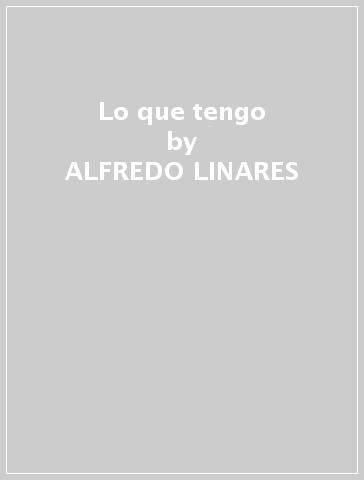 Lo que tengo - ALFREDO LINARES