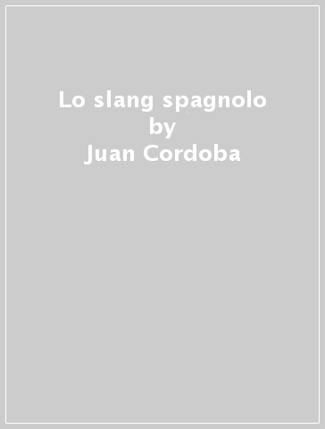 Lo slang spagnolo - Juan Cordoba - Belén Ausejo Aldazàbal