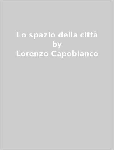 Lo spazio della città - Lorenzo Capobianco