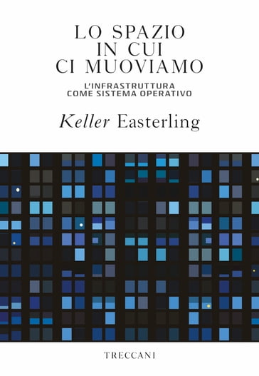 Lo spazio in cui ci muoviamo - Keller Easterling