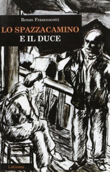 Lo spazzacamino e il duce - Renzo Francescotti