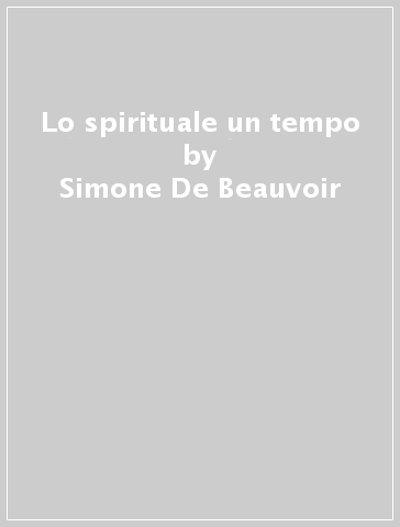 Lo spirituale un tempo - Simone De Beauvoir