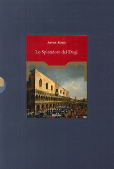 Lo splendore dei Dogi - Alvise Zorzi