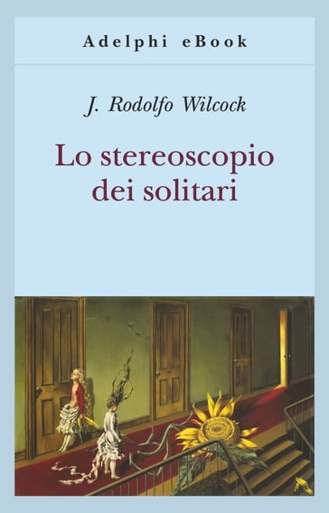 Lo stereoscopio dei solitari - J. Rodolfo Wilcock