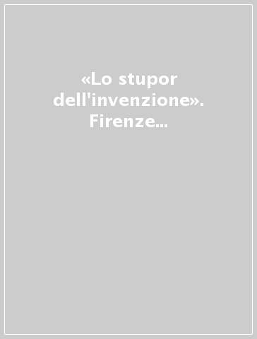 «Lo stupor dell'invenzione». Firenze e la nascita dell'opera. Atti del Convegno internazionale di studi (Firenze, 5-6 ottobre 2000)