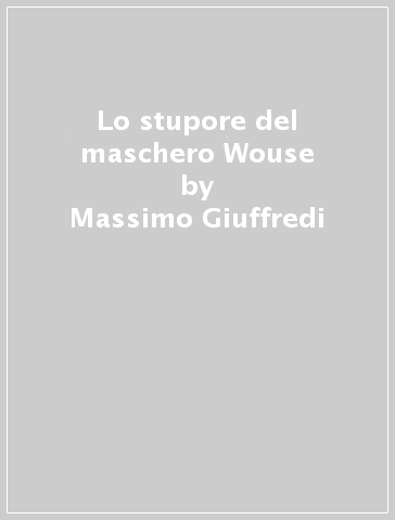 Lo stupore del maschero Wouse - Massimo Giuffredi