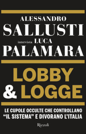 Lobby & logge. Le cupole occulte che controllano «il sistema» e divorano l'Italia - Alessandro Sallusti - Luca Palamara