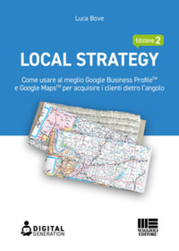 Local Strategy. Come usare al meglio Google Business Profile(TM) e Google Maps(TM) per acquisire i clienti dietro l'angolo - Luca Bove