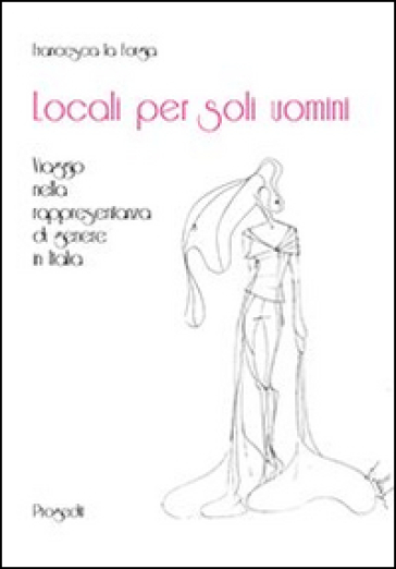 Locali per soli uomini. Viaggio nella rappresentanza di genere - Francesca La Forgia