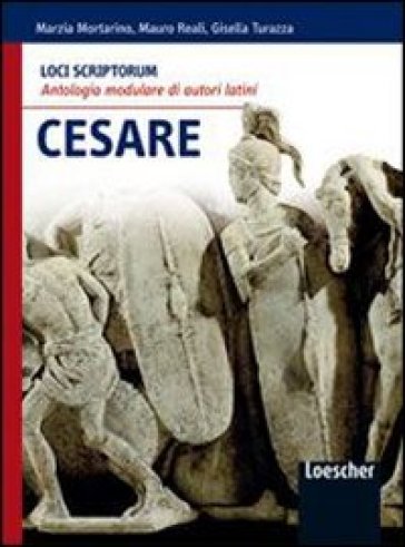 Loci scriptorum. Cesare. Per le Scuole superiori. Con espansione online - Marzia Mortarino - Mauro Reali - Gisella Turazza