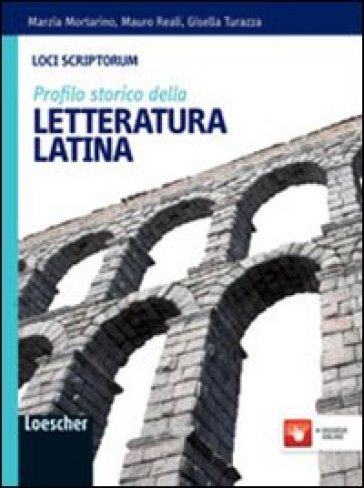 Loci scriptorum. Profilo della letteratura latina. Per le Scuole superiori. Con espansione online - Marzia Mortarino - Mauro Reali - Turazza Gisella