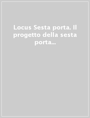 Locus Sesta porta. Il progetto della sesta porta nella trasformazione di Pisa