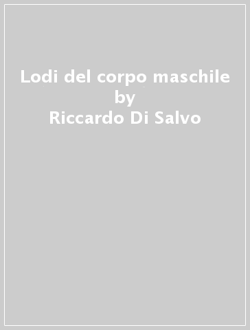 Lodi del corpo maschile - Riccardo Di Salvo - Fabrizio Cavallaro