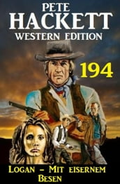 Logan - Mit eisernem Besen: Pete Hackett Western Edition 194