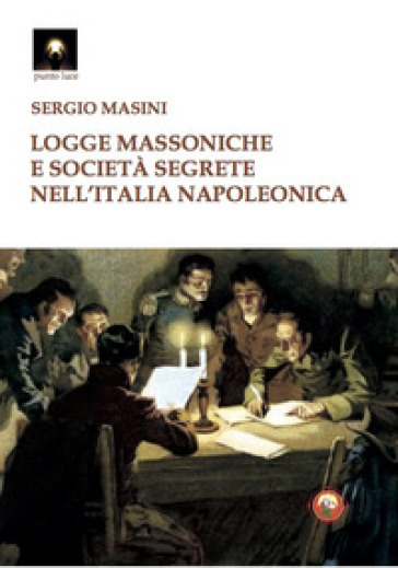 Logge massoniche e società segrete nell'Italia napoleonica - Sergio Masini