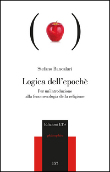 Logica dell'epoché. Per un'introduzione alla fenomenologia religiosa - Stefano Bancalari