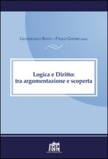 Logica e diritto: tra argomentazione e scoperta. Atti della V Giornata canonistica interdisciplinare - Paolo Gherri - Gianfranco Basti