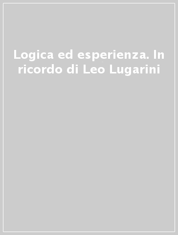 Logica ed esperienza. In ricordo di Leo Lugarini