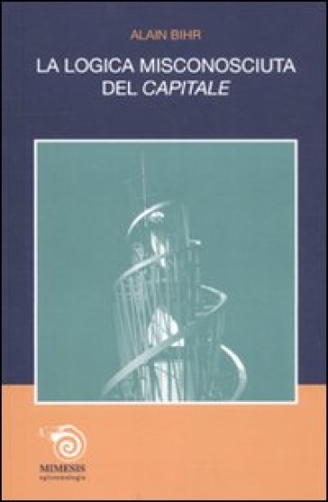 Logica misconosciuta del «Capitale» (La) - Alain Bihr