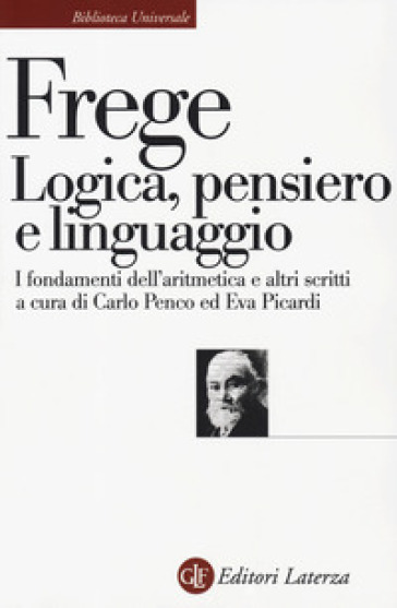 Logica, pensiero e linguaggio. I fondamenti dell'aritmetica e altri scritti - Gottlob Frege