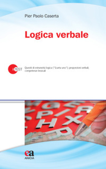 Logica verbale. Quesiti di estraneità logica («Scarta uno»), proporzioni verbali, competenze lessicali - Pier Paolo Caserta