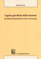 Logiche giuridiche dell esclusione. Sui diritti al femminile tra Otto e Novecento