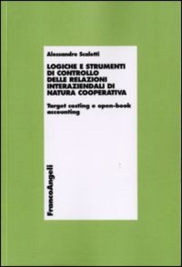 Logiche e strumenti di controllo delle relazioni interaziendali di natura cooperativa. Target costing e open-book accounting - Alessandro Scaletti