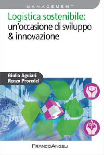 Logistica sostenibile: un'occasione di sviluppo & innovazione - Giulio Aguiari - Renzo Provedel