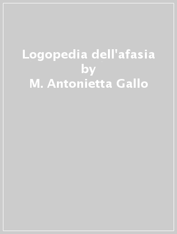 Logopedia dell'afasia - M. Antonietta Gallo