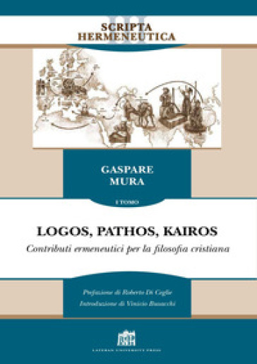 Logos, pathos, kairos. 1: Contributi ermeneutici per la filosofia cristiana - Gaspare Mura