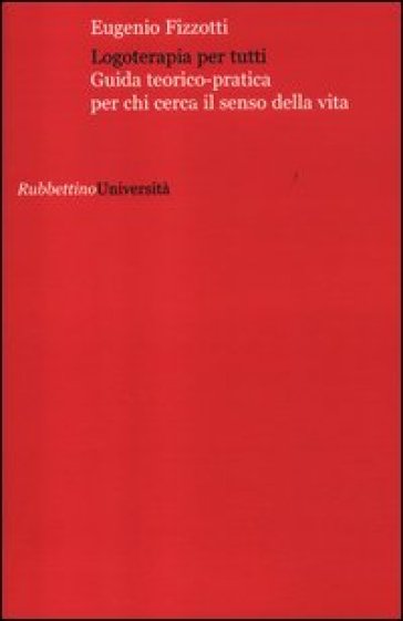 Logoterapia per tutti. Guida teorico pratica per chi cerca senso della vita - Eugenio Fizzotti