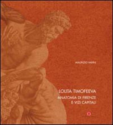 Lolita Timofeeva. Anatomia di Firenze e vizi capitali. Ediz. italiana e inglese - Maurizio Vanni