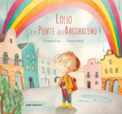 Lollo e il Ponte dell Arcobaleno. Ediz. a colori