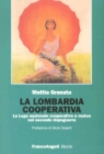La Lombardia cooperativa. La Lega nazionale cooperative e mutue nel secondo dopoguerra - Mattia Granata