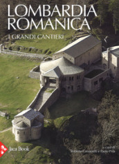 Lombardia romanica. Ediz. a colori. 1: I grandi cantieri