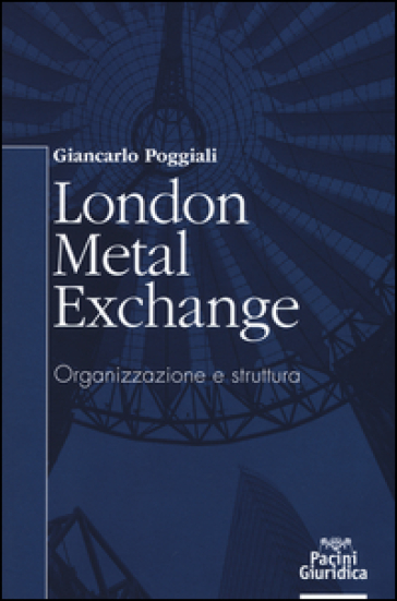 London Metal Exchange. Organizzazione e struttura - Giancarlo Poggiali