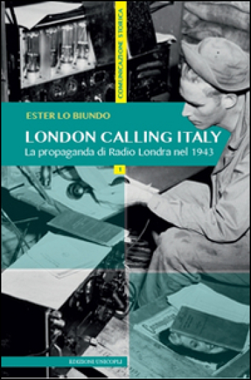 London calling Italy. La propaganda di Radio Londra nel 1943 - Ester Lo Biundo