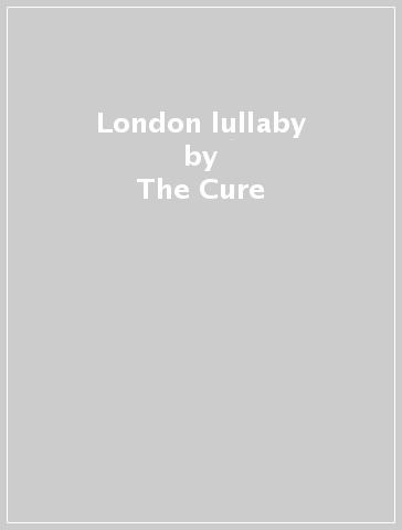 London lullaby - The Cure