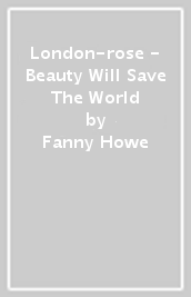 London-rose - Beauty Will Save The World