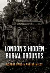 London s Hidden Burial Grounds