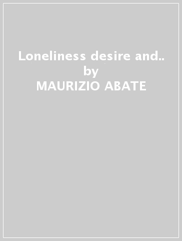 Loneliness desire and.. - MAURIZIO ABATE