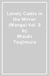 Lonely Castle in the Mirror (Manga) Vol. 3