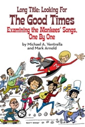 Long Title: Looking for the Good Times; Examining the Monkees  Songs, One by One