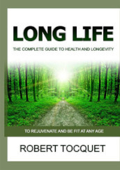 Long life. The complete guide to health and longevity. To rejuvenate and be fit at any age