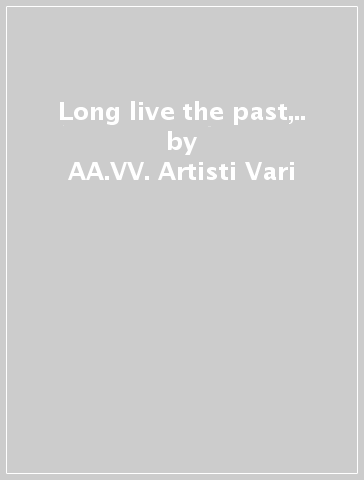 Long live the past,.. - AA.VV. Artisti Vari