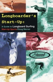 Longboarder s Start-Up: A Guide to Longboard Surfing
